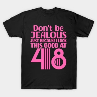 Don't Be Jealous Just Because I look This Good At 48 T-Shirt